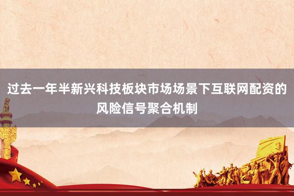 过去一年半新兴科技板块市场场景下互联网配资的风险信号聚合机制