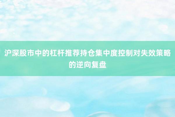 沪深股市中的杠杆推荐持仓集中度控制对失效策略的逆向复盘